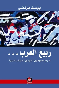 ربيع العرب - صراع محموم بين الدولتين المدنية والدينية