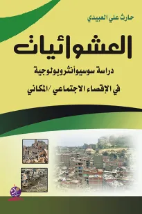 العشوائيات ( دراسة سوسيوأنثروبولوجية في الإقصاء الاجتماعي/المكاني)