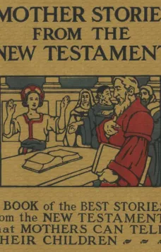 Mother Stories from the New Testament
A Book of the Best Stories from the New Testament that Mothers can tell their Children