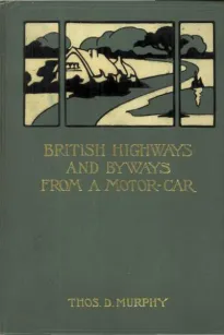 British Highways and Byways from a Motor Car
Being a Record of a Five Thousand Mile Tour in England, Wales and Scotland