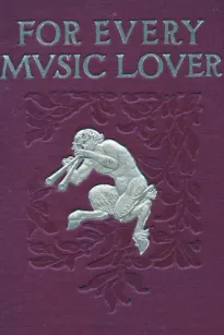 For Every Music Lover
A Series of Practical Essays on Music