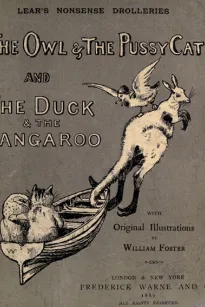 Nonsense Drolleries
The Owl & The Pussy-Cat—The Duck & The Kangaroo.