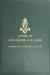 Letters of Lt.-Col. George Brenton Laurie
(commanding 1st Battn. Royal Irish Rifles) Dated November 4th, 1914-March 11th, 1915
