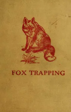Fox Trapping: A Book of Instruction Telling How to Trap, Snare, Poison and Shoot
A Valuable Book for Trappers