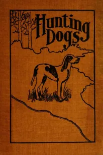 Hunting Dogs
Describes in a Practical Manner the Training, Handling, Treatment, Breeds, Etc., Best Adapted for Night Hunting as Well as Gun Dogs for Daylight Sport