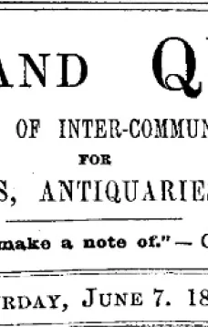 Notes and Queries, Number 84, June 7, 1851
A Medium of Inter-communication for Literary Men, Artists, Antiquaries, Genealogists, etc.