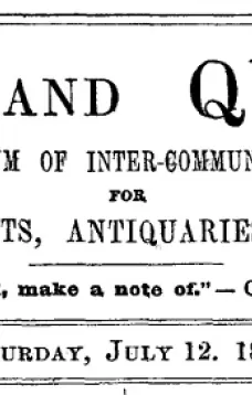 Notes and Queries, Vol. IV, Number 89, July 12, 1851
A Medium of Inter-communication for Literary Men, Artists, Antiquaries, Genealogists, etc.
