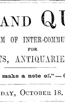 Notes and Queries, Vol. IV, Number 103, October 18, 1851
A Medium of Inter-communication for Literary Men, Artists, Antiquaries, Genealogists, etc.