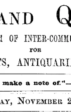 Notes and Queries, Vol. IV, Number 108, November 22, 1851
A Medium of Inter-communication for Literary Men, Artists, Antiquaries, Genealogists, etc.