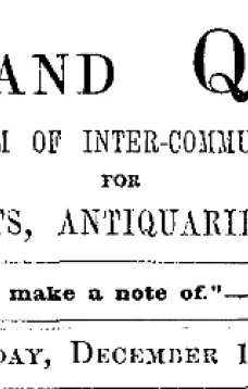 Notes and Queries, Vol. IV, Number 111, December 13, 1851
A Medium of Inter-communication for Literary Men, Artists, Antiquaries, Genealogists, etc.