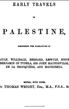 Early Travels in Palestine
Comprising the Narratives of Arculf, Willibald, Bernard, Sæwulf, Sigurd, Benjamin of Tudela, Sir John Maundeville, de la Brocquière, and Maundrell