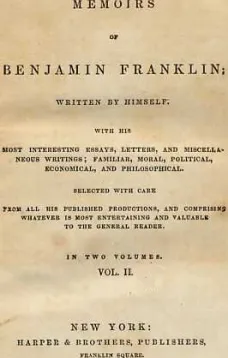 Memoirs of Benjamin Franklin; Written by Himself. [Vol. 2 of 2]
With his Most Interesting Essays, Letters, and Miscellaneous Writings; Familiar, Moral, Political, Economical, and Philosophical, Selected with Care from All His Published Productions, and C