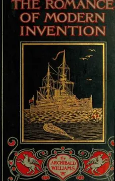 The Romance of Modern Invention
Containing Interesting Descriptions in Non-technical
Language of Wireless Telegraphy, Liquid Air, Modern
Artillery, Submarines, Dirigible Torpedoes, Solar Motors,
Airships, &c. &c.