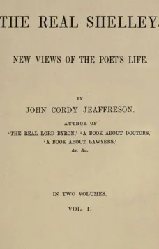 The Real Shelley, Vol. I (of 2)
New Views of the Poet's Life