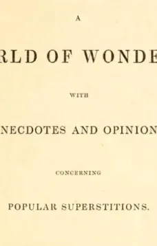 A World of Wonders
With Anecdotes and Opinions Concerning Popular Superstitions