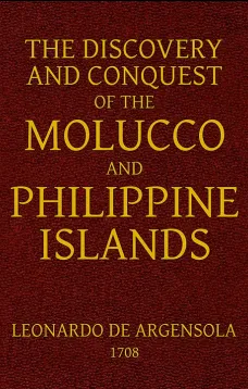 The Discovery and Conquest of the Molucco and Philippine Islands.
Containing their History, Ancient and Modern, Natural and
Political: Their Description, Product, Religion, Government,
Laws, Languages, Customs, Manners, Habits, Shape, and
Inclinations of 
