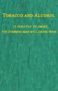 Tobacco and Alcohol
I. It Does Pay to Smoke.  II. The Coming Man Will Drink Wine.