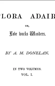 Flora Adair, Vol. 1 (of 2)
or, Love Works Wonders