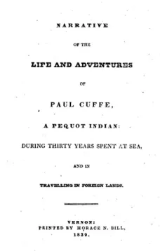 Narrative of the Life and Adventures of Paul Cuffe, a Pequot Indian During Thirty Years Spent at Sea, and in Travelling in Foreign Lands