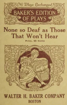 None so Deaf as Those Who Won't Hear
A Comedietta in one Act