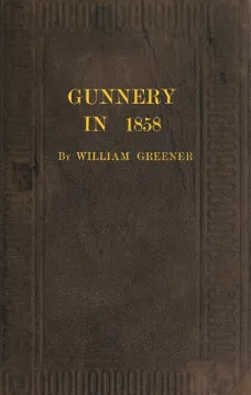 Gunnery in 1858
Being a Treatise on Rifles, Cannon, and Sporting Arms