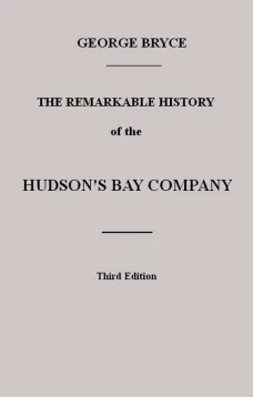 The Remarkable History of the Hudson's Bay Company
Including that of the French Traders of North-Western
Canada and of the North-West, XY, and Astor Fur Companies