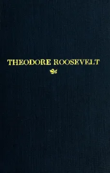 Theodore Roosevelt
An Address Delivered by Henry Cabot Lodge Before The
Congress of the United States