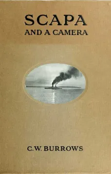 Scapa and a Camera
Pictorial Impressions of Five Years Spent at the Grand Fleet Base