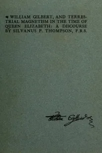 William Gilbert, and Terrestial Magnetism in the Time of Queen Elizabeth
A Discourse