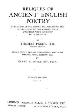 Reliques of Ancient English Poetry, Volume I (of 3)
Consisting of Old Heroic Ballads, Songs and Other Pieces
of Our Earlier Poets Together With Some Few of Later Date