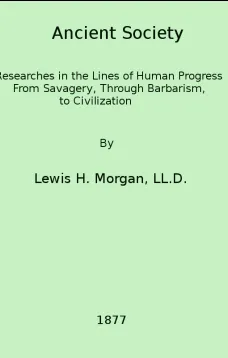 Ancient Society
Researches in the Lines of Human Progress from Savagery, through Barbarism to Civilization