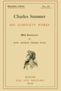 Charles Sumner; his Complete Works, Volume 4 (of 20)