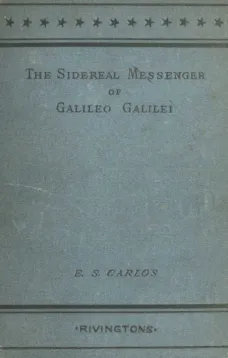 The Sidereal Messenger of Galileo Galilei
and a Part of the Preface to Kepler's Dioptrics Containing the Original Account of Galileo's Astronomical Discoveries