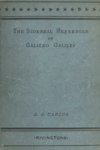 The Sidereal Messenger of Galileo Galilei
and a Part of the Preface to Kepler's Dioptrics Containing the Original Account of Galileo's Astronomical Discoveries