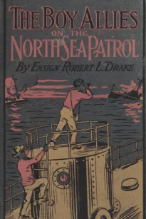 The Boy Allies on the North Sea Patrol
Striking the First Blow at the German Fleet