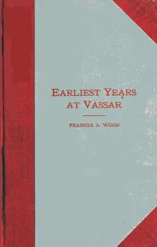 Earliest Years at Vassar
Personal Recollections