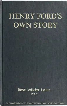 Henry Ford's Own Story
How a Farmer Boy Rose to the Power that goes with Many
Millions Yet Never Lost Touch with Humanity