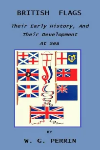 British Flags
Their Early History, and their Development at Sea; with
an Account of the Origin of the Flag as a National Device