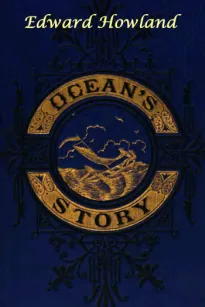 Ocean's Story; or Triumphs of Thirty Centuries
Maritime Adventures, Achievements, Explorations, Discoveries
and Inventions etc.