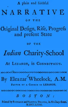 A plain and faithful narrative of the original design, rise, progress and present state of the Indian charity-school at Lebanon, in Connecticut