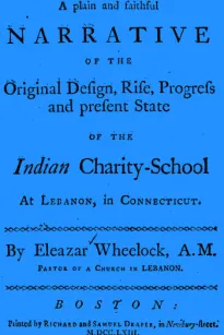 A plain and faithful narrative of the original design, rise, progress and present state of the Indian charity-school at Lebanon, in Connecticut