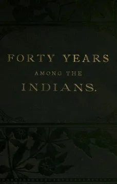 Forty Years Among the Indians
A true yet thrilling narrative of the author's experiences
among the natives
