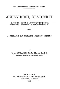 Jelly-Fish, Star-Fish, and Sea-Urchins: Being a Research on Primitive Nervous Systems