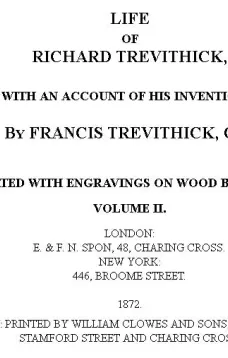 Life of Richard Trevithick, Volume II (of 2)
With an Account of His Inventions
