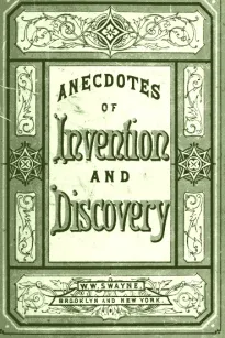 Invention and Discovery:
Curious Facts and Characteristic Sketches