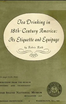 Tea Drinking in 18th-Century America: Its Etiquette and Equipage
United States National Museum Bulletin 225, Contributions from the Museum of History and Technology Paper 14, pages 61-91, Smithsonian Institution, Washington, DC, 1961