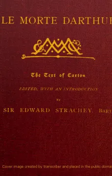 Le Morte Darthur
Sir Thomas Malory's Book of King Arthur and his Noble
Knights of the Round Table