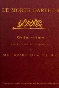 Le Morte Darthur
Sir Thomas Malory's Book of King Arthur and his Noble
Knights of the Round Table