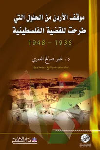موقف الأردن من الحلول التي طرحت للقضية الفلسطينية 1936 - 1948