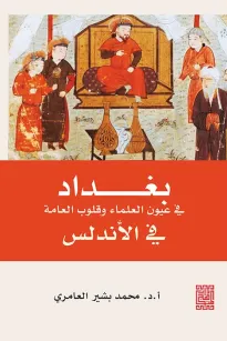 بغداد في عيون العلماء وقلوب العامة في الأندلس